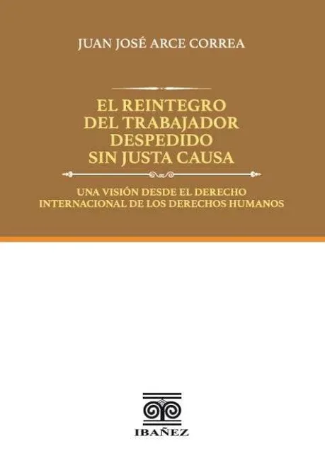 Libro Arce. El reintegro del trabajador despedido sin justa causa - Edición Oficial 2025 Ediciones Nueva Jurídica / Ibáñez