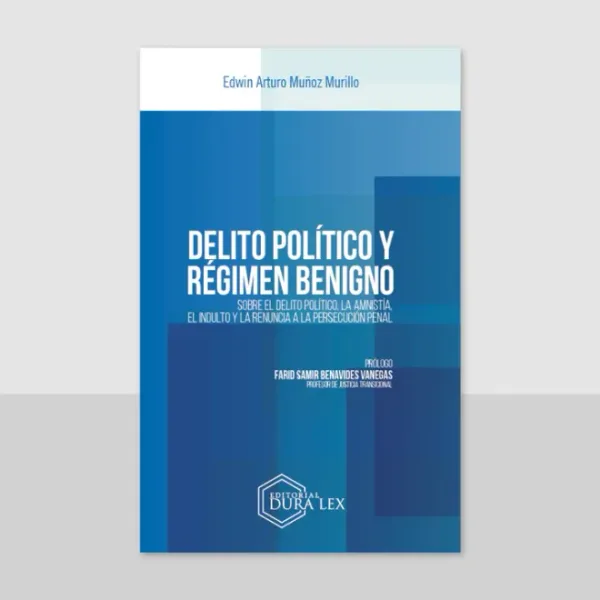 Libro Delito Político y Régimen Benigno Sobre el delito político, la amnistía, el indulto y la renuncia a la persecución penal - Edición Oficial 2025 Dura Lex