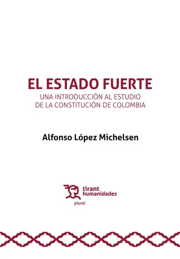 Libro El Estado Fuerte. Una introducción al estudio de la Constitución de Colombia - Edición Oficial 2024 Tirant lo Blanch