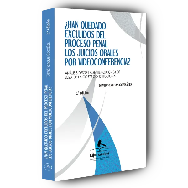 Libro ¿Han quedado excluidos del proceso penal los juicios orales por videoconferencia? Análisis desde la sentencia C-134 de 2023 - Edición Oficial 2024 Libreria Juridica Sánchez