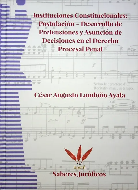 Libro Instituciones constitucionales: Postulación, desarrollo de pretensiones y asunción de decisiones… - Edición Oficial 2021 Saberes juridicos