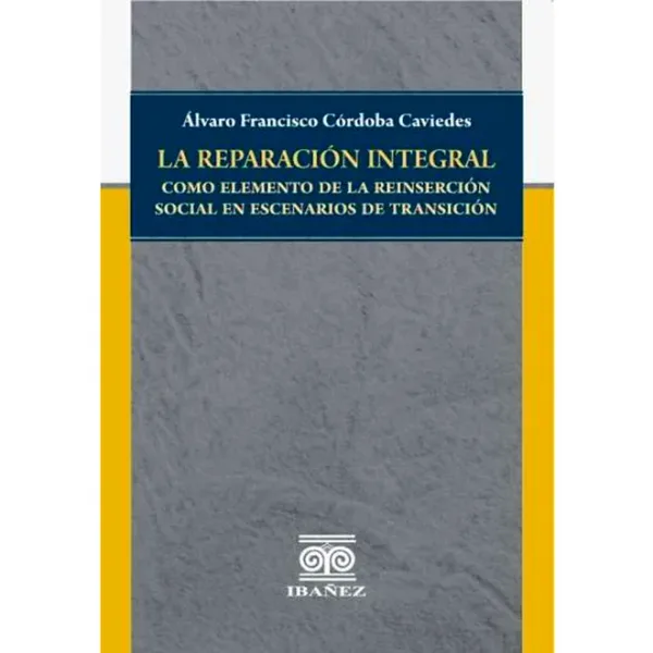 Libro La reparación integral como elemento de la reinserción social en escenarios de transición - Edición Oficial 2020 Ediciones Nueva Jurídica / Ibáñez