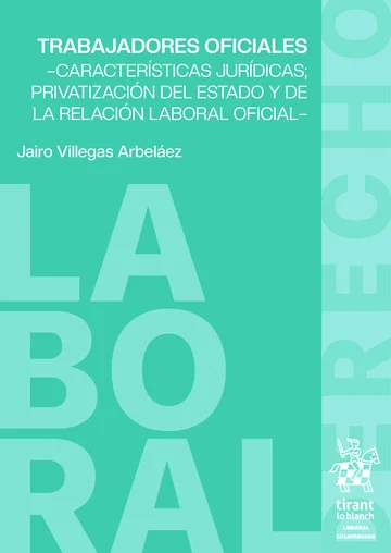 Libro Trabajadores oficiales. Características jurídicas; privatización del Estado y de la relación laboral oficial - Edición Oficial 2025 Tirant lo Blanch
